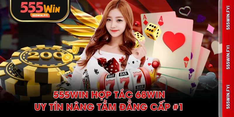555WIN hợp tác 68WIN
